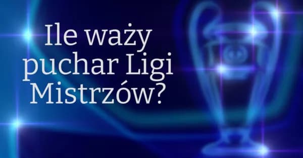 Ile waży puchar Ligi Mistrzów? Zaskakująca waga trofeum! Ile waży puchar Ligi Mistrzów? Zaskakująca waga trofeum!